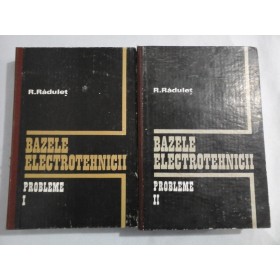    BAZELE  ELECTROTEHNICII  -  PROBLEME - vol.1 si vol.2  -  R.  RADULET  